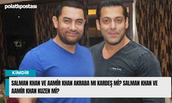 Salman Khan ve Aamir Khan akraba mı kardeş mi? Salman Khan ve Aamir Khan kuzen mi?