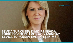 Sevda Türküsev Kimdir? Sevda Türküsev Nereli ve Kaç Yaşında? Sevda Türküsev Evli Mi Eşi Kim?