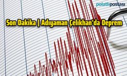Son Dakika | Adıyaman Çelikhan'da Deprem