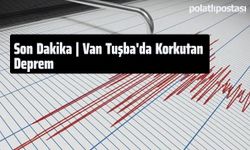 Son Dakika | Van Tuşba'da Korkutan Deprem