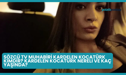 Sözcü TV Muhabiri Kardelen Kocatürk Kimdir? Kardelen Kocatürk Nereli ve Kaç Yaşında?