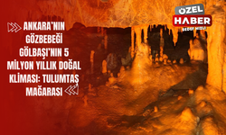 Ankara’nın Gözbebeği Gölbaşı’nın 5 Milyon Yıllık Doğal Kliması: Tulumtaş Mağarası