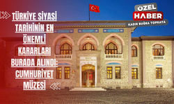 Türkiye siyasi tarihinin en önemli kararları burada alındı: Cumhuriyet Müzesi