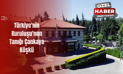 Türkiye'nin Kuruluşu'nun Tanığı Çankaya Köşkü