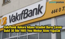 Vakıfbank Ankara Adana İstanbul Bursa Çorum Dahil 30 İlde 1985 Yeni Memur Alımı Yapacak