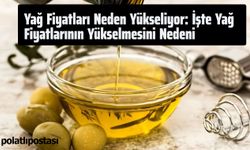Yağ Fiyatları Neden Yükseliyor: İşte Yağ Fiyatlarının Yükselmesini Nedeni