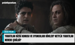 Yaratılan dizisi konusu ve oyuncuları kimler? Netflix Yaratılan nerede çekildi?