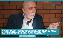 Yargı Macit Kimdir Gerçek Adı Nedir? Macit Koper Kimdir Nereli Kaç Yaşında?