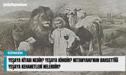 Yeşaya kitabı nedir? Yeşaya kimdir? Netanyahu'nun bahsettiği Yeşaya kehanetleri nelerdir?