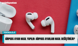 AirPods Ayarı Nasıl Yapılır: AirPods Ayarları Nasıl Değiştirilir?