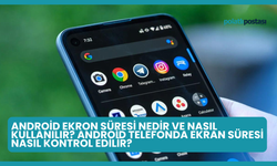 Android Ekron Süresi Nedir ve Nasıl Kullanılır? Android Telefonda Ekran Süresi Nasıl Kontrol Edilir?