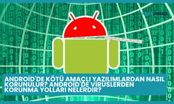 Android'de Kötü Amaçlı Yazılımlardan Nasıl Korunulur? Android'de Virüslerden Korunma Yolları Nelerdir?