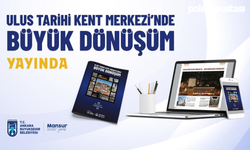 Ankara Büyükşehir Belediyesi’nden Yeni Dergi: “Ulus Tarihi Kent Merkezi’nde Büyük Dönüşüm”
