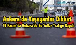 Ankara'da Yaşayanlar Dikkat: 10 Kasım'da Ankara'da Bu Yollar Trafiğe Kapalı