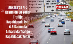 Ankara'da 4-5 Kasım'da Bu Yollar Trafiğe Kapatılacak: İşte 4-5 Kasım'da Ankara'da Trafiğe Kapatılacak Yollar