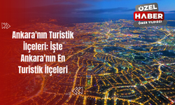 Ankara'nın Turistik İlçeleri: İşte Ankara'nın En Turistik İlçeleri