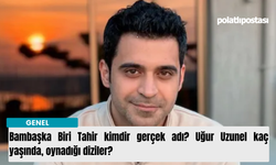 Bambaşka Biri Tahir kimdir gerçek adı? Uğur Uzunel kaç yaşında, oynadığı diziler?