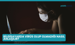 Bilgisayarda Virüs Olup Olmadığı Nasıl Anlaşılır?