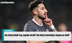 Can Keleş kimdir kaç yaşında nereli? Can Keleş Fenerbahçe maçına ne dedi?