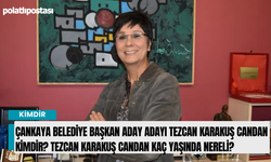 Çankaya Belediye Başkan Aday Adayı Tezcan Karakuş Candan kimdir? Tezcan Karakuş Candan kaç yaşında nereli?