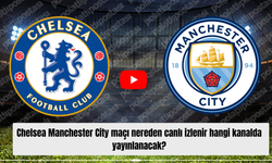 Chelsea Manchester City maçı nereden canlı izlenir hangi kanalda yayınlanacak?