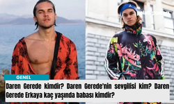 Daren Gerede kimdir? Daren Gerede'nin sevgilisi kim? Daren Gerede Erkaya kaç yaşında babası kimdir?