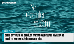 Deniz Baysal'ın Ne Gemiler Yaktım Oyuncuları kimler? Ne Gemiler Yaktım dizisi konusu nedir?