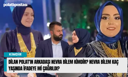 Dilan Polat'ın Arkadaşı Nevra Bilem Kimdir? Nevra Bilem Kaç Yaşında İfadeye Mi Çağrıldı?