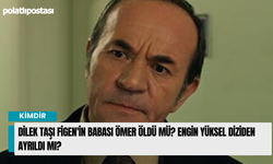 Dilek Taşı Figen'in Babası Ömer öldü mü? Engin Yüksel diziden ayrıldı mı?