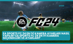 EA Sports FC 24 En İyi Kamera Ayarları Nasıl Yapılır? EA Sports FC 24 En İyi Kamera Seçenekleri ve Ayarları?