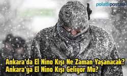 Ankara'da El Nino Kışı Ne Zaman Yaşanacak? Ankara'ya El Nino Kışı Geliyor Mu?