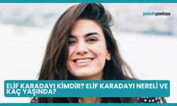 Elif Karadayı Kimdir? Elif Karadayı Nereli ve Kaç Yaşında?