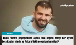  Engin Polat'ın paylaşımında Ayhan Bora Kaplan detayı ne? Ayhan Bora Kaplan kimdir ve Ankara'daki mekanları hangileri?