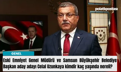 Eski Emniyet Genel Müdürü ve Samsun Büyükşehir Belediye Başkan aday adayı Celal Uzunkaya kimdir kaç yaşında nereli?