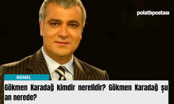 Gökmen Karadağ kimdir nerelidir? Gökmen Karadağ şu an nerede?