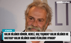 Haluk Bilginer kimdir, nereli, kaç yaşında? Haluk Bilginer ne hastası? Haluk Bilginer hangi filmlerde oynadı?