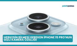 Herkesin Bilmesi Gereken iPhone 15 Pro'nun Gizli Kamera Özelliği