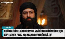 Kudüs Fatihi Selahaddin Eyyubi Vezir İsfahani kimdir gerçek adı? Egemen Yavuz kaç yaşında oynadığı diziler?