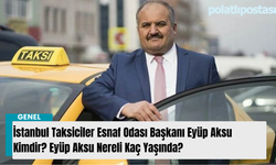 İstanbul Taksiciler Esnaf Odası Başkanı Eyüp Aksu Kimdir? Eyüp Aksu Nereli Kaç Yaşında?