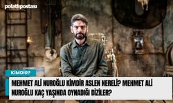 Mehmet Ali Nuroğlu kimdir aslen nereli? Mehmet Ali Nuroğlu kaç yaşında oynadığı diziler?