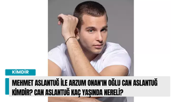Mehmet Aslantuğ ile Arzum Onan'ın oğlu Can Aslantuğ Kimdir? Can Aslantuğ kaç yaşında nereli?