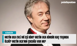 Metin Uca evli mi eşi kim? Metin Uca kimdir kaç yaşında öldü? Metin Uca'nın çocuğu var mı?