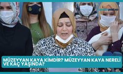 Müzeyyan Kaya Kimdir? Müzeyyan Kaya Nereli ve Kaç Yaşında?