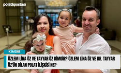 Özlem Lina Öz ve Tayyar Öz kimdir? Özlem Lina Öz ve Dr. Tayyar Öz'ün Dilan Polat ilişkisi ne?