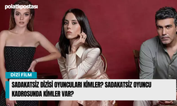 Sadakatsiz dizisi oyuncuları kimler? Sadakatsiz oyuncu kadrosunda kimler var?