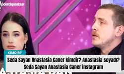 Seda Sayan Anastasia kimdir nereli? Anastasia soyadı? Seda Sayan Caner Anastasia instagram