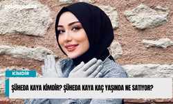 Şüheda Kaya Kimdir? Şüheda Kaya Kaç Yaşında Ne Satıyor?