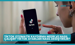 TikTok Otomatik Kaydırma Nedir ve Nasıl Çalışır? TikTok Ayarları Nasıl Değiştirilir?