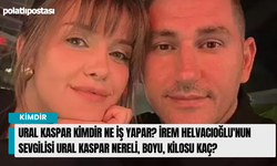 Ural Kaspar kimdir ne iş yapar? İrem Helvacıoğlu'nun sevgilisi Ural Kaspar nereli, boyu, kilosu kaç?