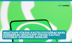 WhatsApp Yüksek Kaliteli Fotoğraf Nasıl Gönderilir? WhatsApp Yüksek Kaliteli Fotoğraf Gönderme Adımları